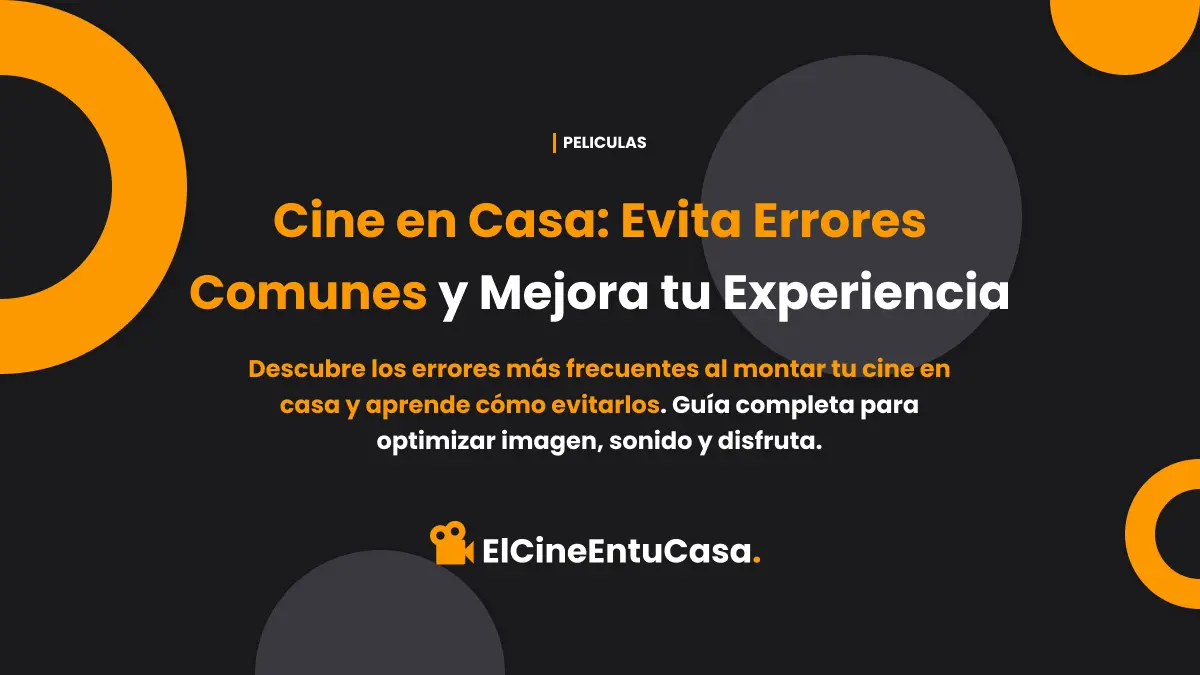 Cine en Casa: Evita Errores Comunes y Mejora tu Experiencia